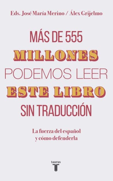 Más de 555 millones podemos leer este libro sin traducción: La fuerza del español y cómo defenderla by Álex Grijelmo