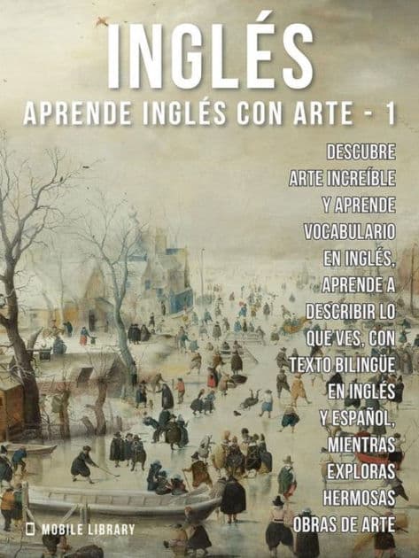 1 - Inglés - Aprende Inglés con Arte: Aprenda a describir lo que ve, con texto bilingüe en inglés y español, mientras explora hermosas obras de arte by Mobile Library