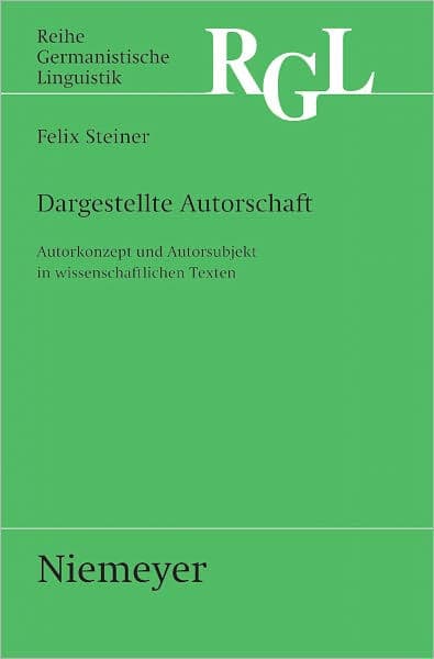 Dargestellte Autorschaft: Autorkonzept und Autorsubjekt in wissenschaftlichen Texten by Felix Steiner