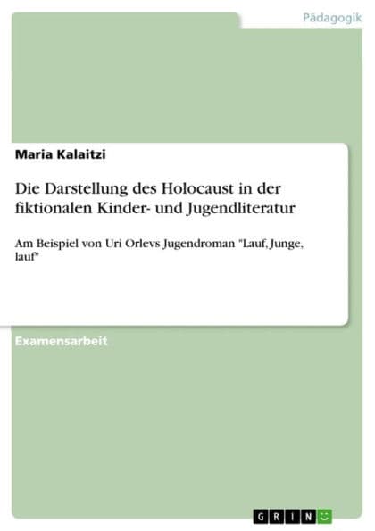 Die Darstellung des Holocaust in der fiktionalen Kinder- und Jugendliteratur: Am Beispiel von Uri Orlevs Jugendroman 'Lauf, Junge, lauf' by Maria Kalaitzi