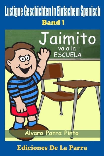 Lustige Geschichten in Einfachem Spanisch 1: Jaimito va a la escuela by ïlvaro Parra Pinto