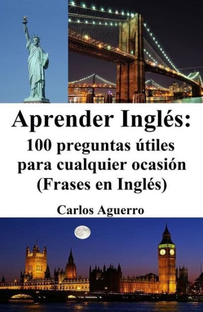 Aprender Inglés: 100 preguntas útiles para cualquier ocasión (Frases en Inglés) by Carlos Aguerro