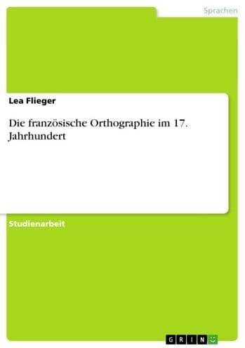 Die französische Orthographie im 17. Jahrhundert by Lea Flieger