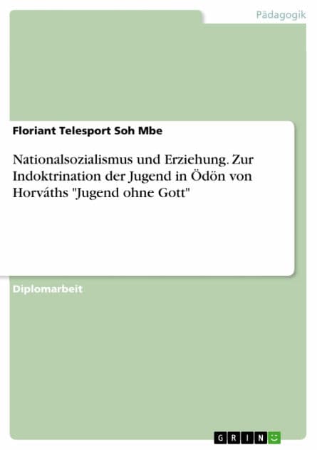 Nationalsozialismus und Erziehung. Zur Indoktrination der Jugend in Ödön von Horváths 'Jugend ohne Gott' by Floriant Telesport Soh Mbe