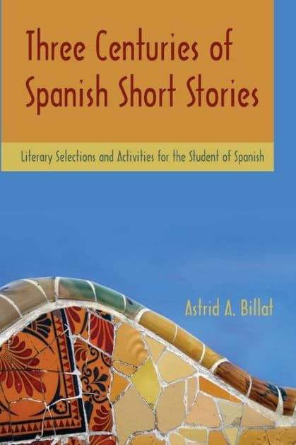 Three Centuries of Spanish Short Stories: Literary Selections and Activities for Students of Spanish / Edition 1 by Astrid A. Billat