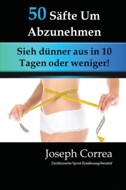 50 Säfte Um Abzunehmen: Sieh dünner aus in 10 Tagen oder weniger! by Joseph Correa
