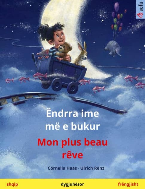 Ëndrra ime më e bukur - Mon plus beau rêve (shqip - frëngjisht): Libër fëmijësh në dy gjuhë by Cornelia Haas