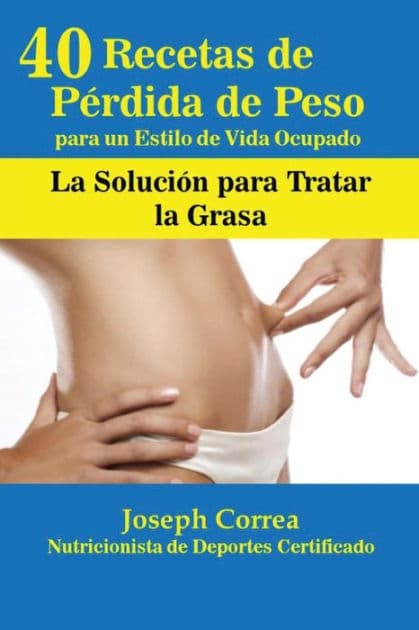 40 Recetas de Pérdida de Peso para un Estilo de Vida Ocupado: La Solución para Tratar la Obesidad by Joseph Correa