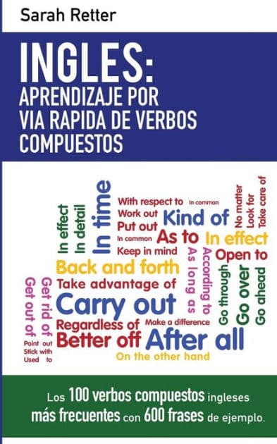 Ingles: Aprendizaje por Via Rapida de Verbos Compuestos: Los 100 verbos compuestos ingleses mï¿½s frecuentes con 600 frases de ejemplo. by Sarah Retter