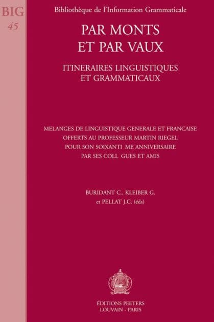Par monts et par vaux. Itineraires linguistiques et grammaticaux Melanges de linguistique generale et francaise offerts au professeur Martin Riegel pour son soixantieme anniversaire by C Buridant