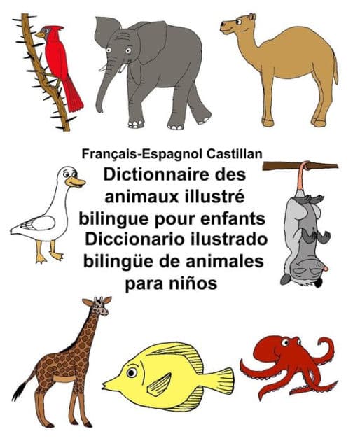 Français-Espagnol Castillan Dictionnaire des animaux illustré bilingue pour enfants Diccionario ilustrado bilingüe de animales para niños by Kevin Carlson