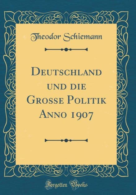 Deutschland Und Die Groï¿½e Politik Anno 1907 (Classic Reprint) by Theodor Schiemann