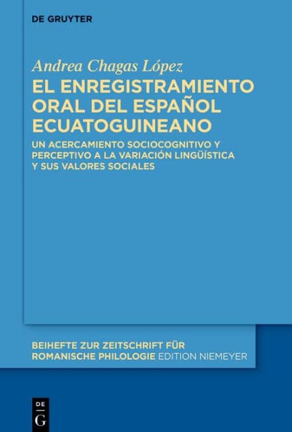 El enregistramiento oral del español ecuatoguineano: Un acercamiento sociocognitivo y perceptivo a la variación lingüística y sus valores sociales by Andrea Chagas López