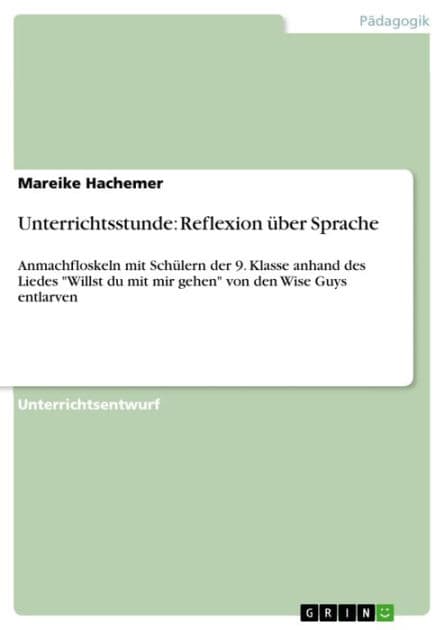 Unterrichtsstunde: Reflexion über Sprache: Anmachfloskeln mit Schülern der 9. Klasse anhand des Liedes 'Willst du mit mir gehen' von den Wise Guys entlarven by Mareike Hachemer