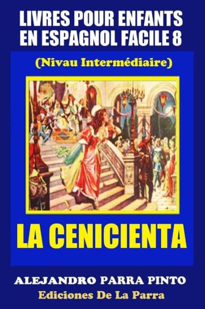 Livres Pour Enfants En Espagnol Facile 8: La Cenicienta by Alejandro Parra Pinto