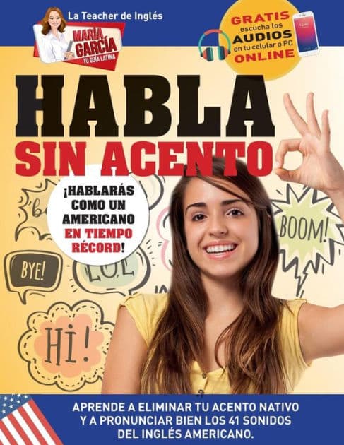 Habla sin acento: Aprende a eliminar tu acento nativo y a pronunciar bien los 41 sonidos del Inglï¿½s Americano. Ediciï¿½n Bilingï¿½e by Marïa Garcïa