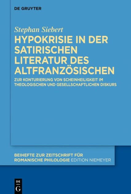 Hypokrisie in der satirischen Literatur des Altfranzösischen: Zur Konturierung von Scheinheiligkeit im theologischen und gesellschaftlichen Diskurs by Stephan Siebert