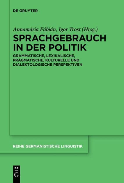 Sprachgebrauch in der Politik: Grammatische, lexikalische, pragmatische, kulturelle und dialektologische Perspektiven by Annamária Fábián