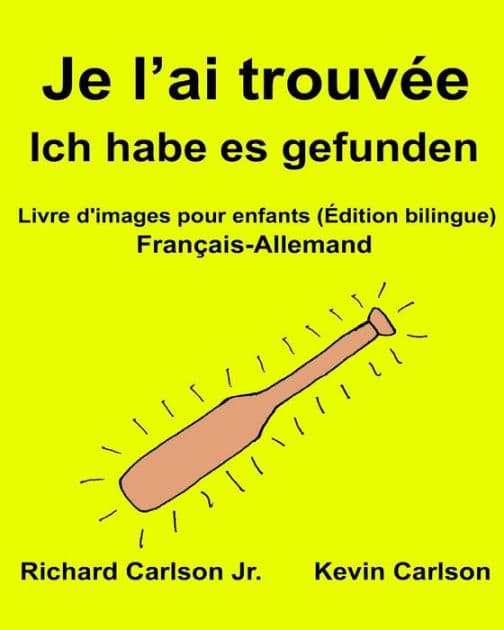 Je l'ai trouvée Ich habe es gefunden: Livre d'images pour enfants Français-Allemand (Édition bilingue) by Kevin Carlson