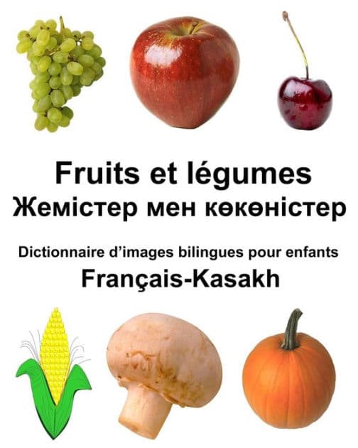 Français-Kasakh Fruits et légumes Dictionnaire d'images bilingues pour enfants by Richard Carlson Jr