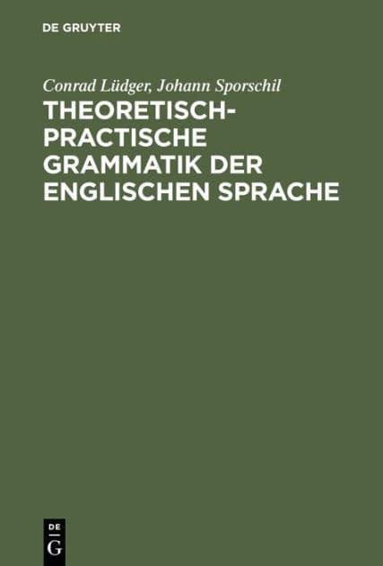 Theoretisch-practische Grammatik der englischen Sprache: Für Lehrer und Lernende by Conrad L dger