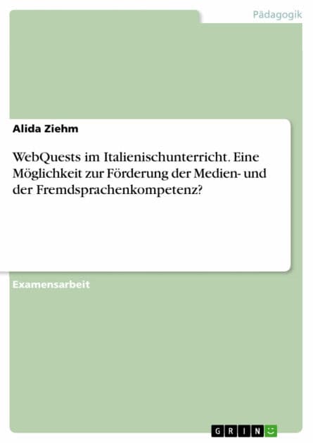 WebQuests im Italienischunterricht. Eine Möglichkeit zur Förderung der Medien- und der Fremdsprachenkompetenz? by Alida Ziehm