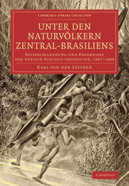 Unter den Naturvölkern Zentral-Brasiliens: Reiseschilderung und Ergebnisse der zweiten Schingú-expedition, 1887-1888 by Karl von den Steinen