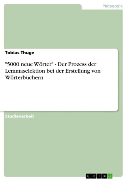 '5000 neue Wörter' - Der Prozess der Lemmaselektion bei der Erstellung von Wörterbüchern: Der Prozess der Lemmaselektion bei der Erstellung von Wörterbüchern by Tobias Thuge