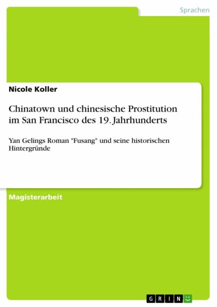 Chinatown und chinesische Prostitution im San Francisco des 19. Jahrhunderts: Yan Gelings Roman 'Fusang' und seine historischen Hintergründe by Nicole Koller