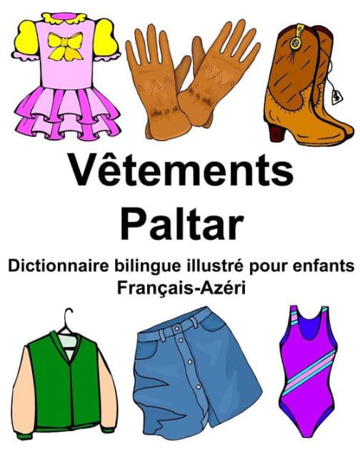 Français-Azéri Vêtements/Paltar Dictionnaire bilingue illustré pour enfants by Richard Carlson Jr