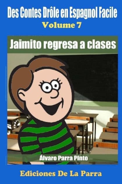 Des Contes Drôle en Espagnol Facile 7: Jaimito Regresa a Clases by ïlvaro Parra Pinto