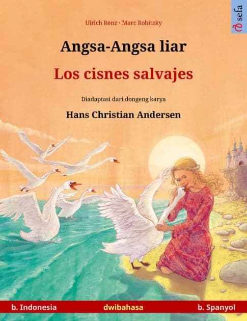 Angsa-Angsa liar - Los cisnes salvajes (b. Indonesia - b. Spanyol): Buku anak-anak hasil adaptasi dari dongeng karya Hans Christian Andersen dalam dua bahasa by Ulrich Renz
