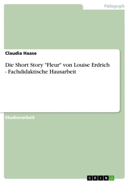 Die Short Story 'Fleur' von Louise Erdrich - Fachdidaktische Hausarbeit: Fachdidaktische Hausarbeit by Claudia Haase