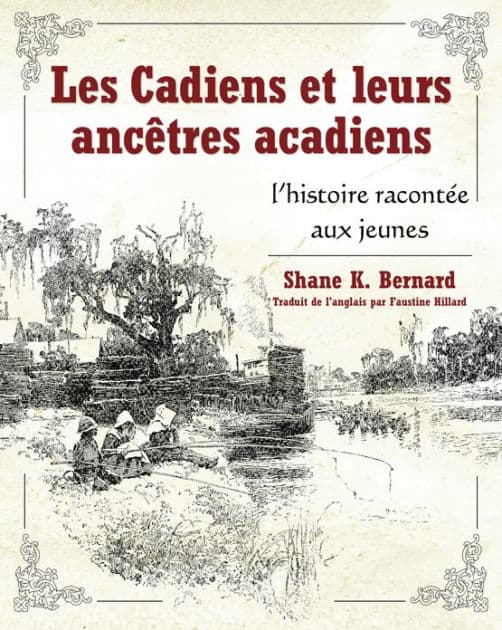 Les Cadiens et leurs ancêtres acadiens: l'histoire racontée aux jeunes by Shane K. Bernard
