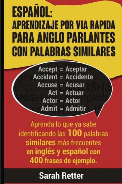 Espanol: Aprendizaje por Via Rapida para Anglo Parlantes con Palabras Similares: Aprenda lo que ya sabe identificando las 100 palabras similares más frecuentes en inglés y español con 400 frases de ejemplo by Sarah Retter