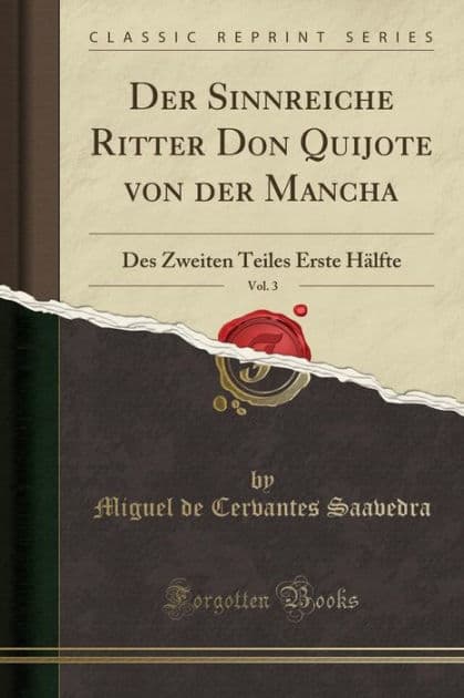 Der Sinnreiche Ritter Don Quijote von der Mancha, Vol. 3: Des Zweiten Teiles Erste Hälfte (Classic Reprint) by Miguel de Cervantes Saavedra