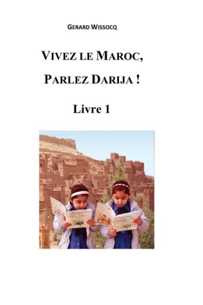 Vivez le Maroc, Parlez Darija ! Livre 1: Arabe Dialectal Marocain - Cours Approfondi de Darija by Gïrard Wissocq