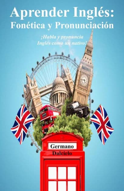 Aprender Inglés: Fonética y Pronunciación - ¡Habla y pronuncia Inglés como un nativo! by Germano Dalcielo