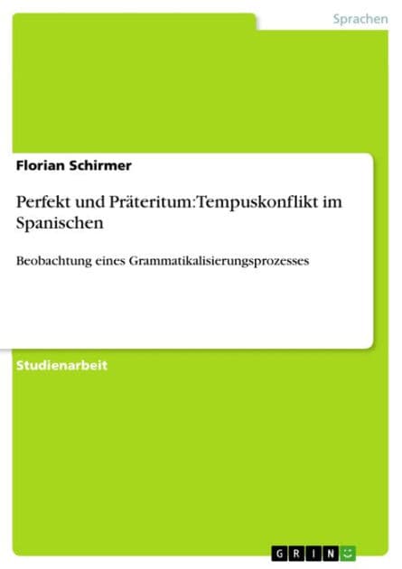 Perfekt und Präteritum: Tempuskonflikt im Spanischen: Beobachtung eines Grammatikalisierungsprozesses by Florian Schirmer