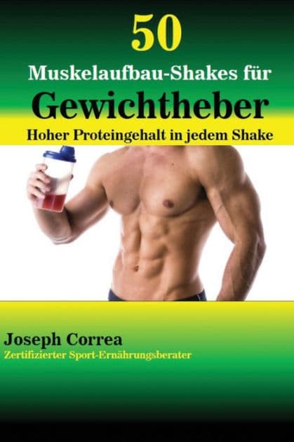 50 Muskelaufbau-Shakes für Gewichtheber: Hoher Proteingehalt in jedem Shake by Joseph Correa