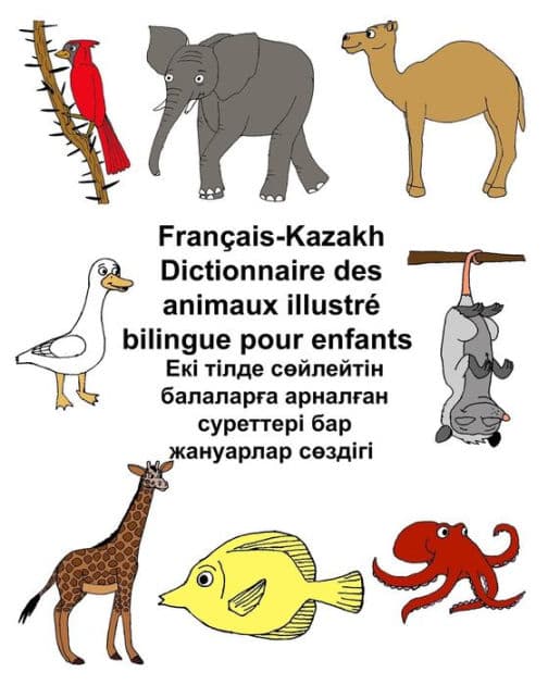 Français-Kazakh Dictionnaire des animaux illustré bilingue pour enfants by Kevin Carlson