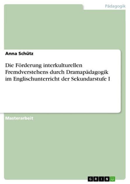 Die Förderung interkulturellen Fremdverstehens durch Dramapädagogik im Englischunterricht der Sekundarstufe I by Anna Schütz