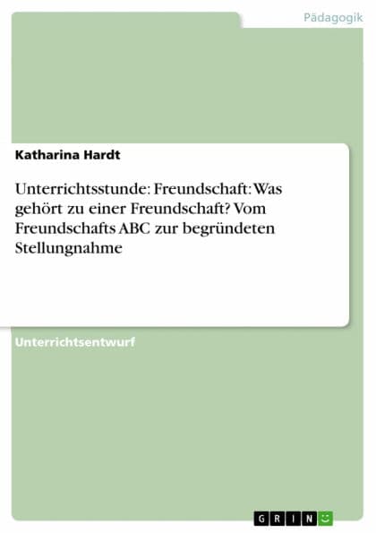 Unterrichtsstunde: Freundschaft: Was gehört zu einer Freundschaft? Vom Freundschafts ABC zur begründeten Stellungnahme by Katharina Hardt