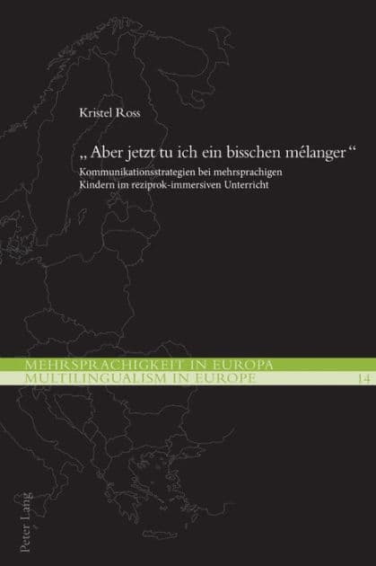 «Aber jetzt tu ich ein bisschen mélanger»: Kommunikationsstrategien bei mehrsprachigen Kindern im reziprok-immersiven Unterricht by Kristel Ross