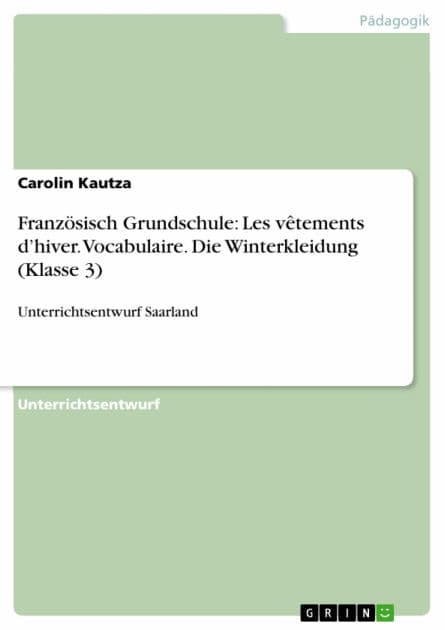 Französisch Grundschule: Les vêtements d'hiver. Vocabulaire. Die Winterkleidung (Klasse 3): Unterrichtsentwurf Saarland by Carolin Kautza
