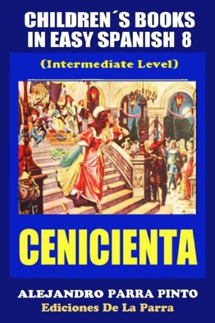 Children´s Books In Easy Spanish 8: Cenicienta by Alejandro Parra Pinto