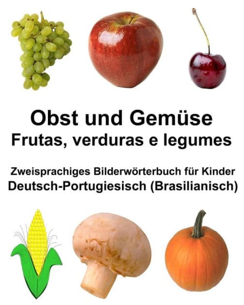 Deutsch-Portugiesisch (Brasilianisch) Obst und Gemüse/Frutas, verduras e legumes Zweisprachiges Bilderwörterbuch für Kinder by Richard Carlson Jr