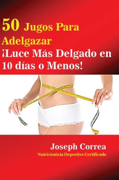 50 Jugos Para Adelgazar: Luce más delgado en 10 días o menos! by Joseph Correa