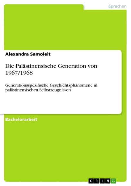 Die Palästinensische Generation von 1967/1968: Generationsspezifische Geschichtsphänomene in palästinensischen Selbstzeugnissen by Alexandra Samoleit