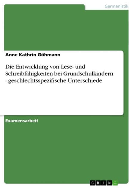 Die Entwicklung von Lese- und Schreibfähigkeiten bei Grundschulkindern - geschlechtsspezifische Unterschiede: geschlechtsspezifische Unterschiede by Anne Kathrin Göhmann